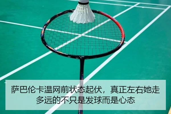 萨巴伦卡温网前状态起伏，真正左右她走多远的不只是发球而是心态